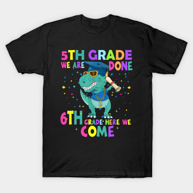 Dinosaur 5th Grade We Are Done 6th Grade Here We Come T-Shirt by Tagliarini Kristi